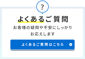 お客様の疑問や不安にしっかりお答えします