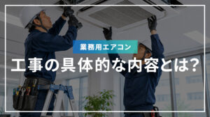 業務用エアコン工事の具体的な内容とは？