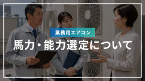 業務用エアコンの馬力・能力選定について