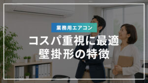 業務用エアコン コスパ重視に最適！壁掛形の特徴