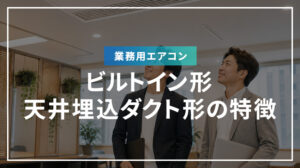 業務用エアコン ビルトイン形・天井埋込ダクト形の特徴