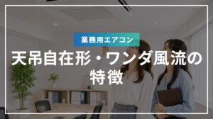 業務用エアコン 天吊自在形・ワンダ風流の特徴