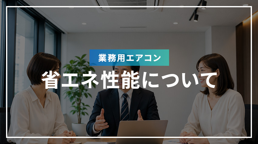 業務用エアコンの省エネ性能について