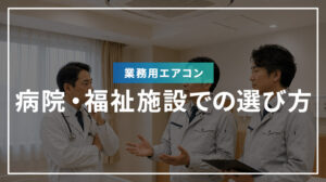 病院・福祉施設での業務用エアコンの選び方