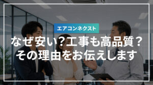 エアコンネクストはなぜ安い？工事も高品質？その理由をお伝えします