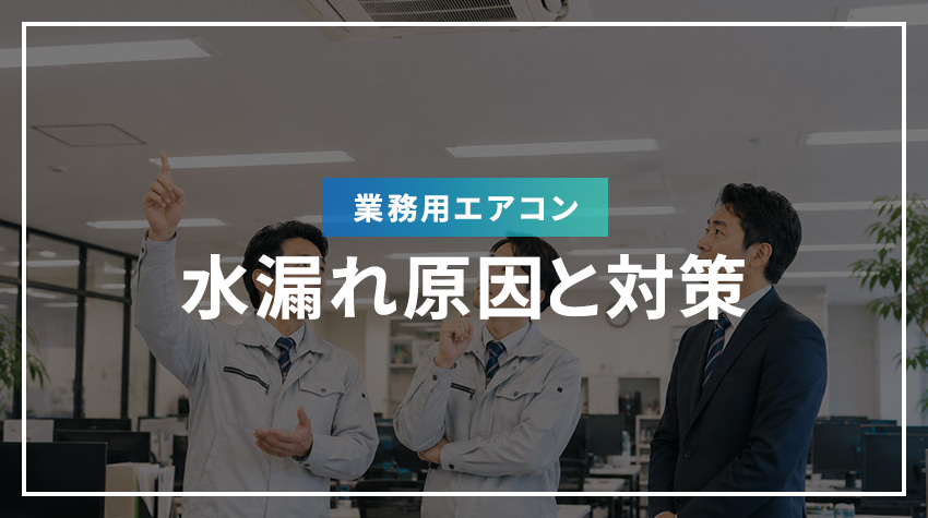 業務用エアコンの水漏れ原因と対策